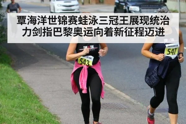 覃海洋世锦赛蛙泳三冠王展现统治力剑指巴黎奥运向着新征程迈进